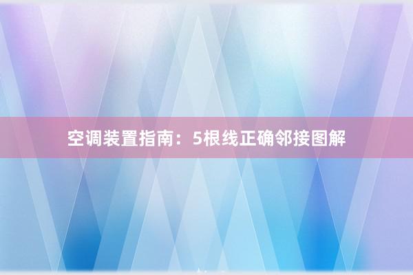 空调装置指南：5根线正确邻接图解